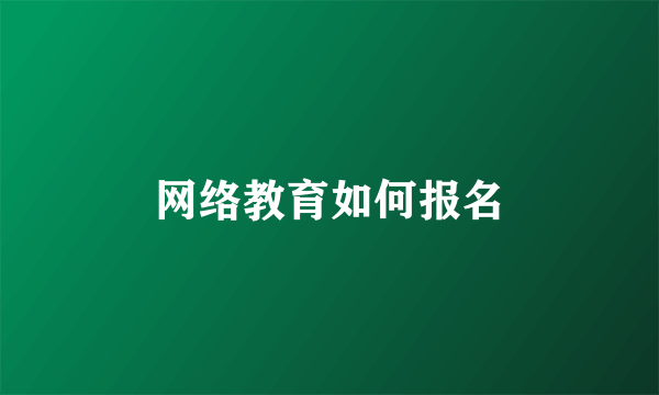 网络教育如何报名