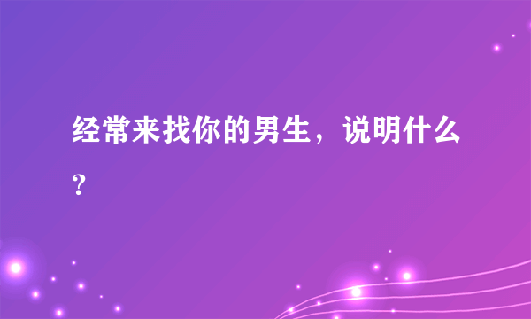 经常来找你的男生，说明什么？