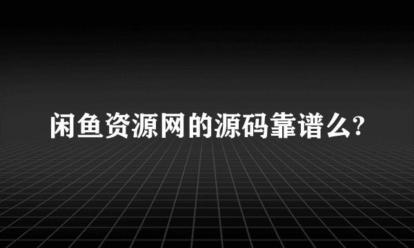 闲鱼资源网的源码靠谱么?