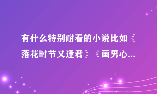 有什么特别耐看的小说比如《落花时节又逢君》《画男心》等等【非虐文】