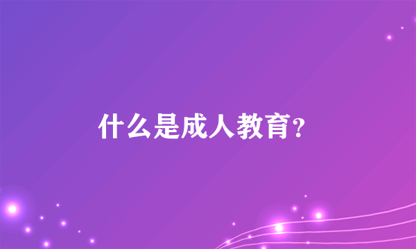 什么是成人教育？