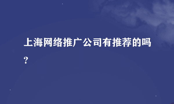 上海网络推广公司有推荐的吗？