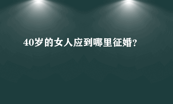 40岁的女人应到哪里征婚？