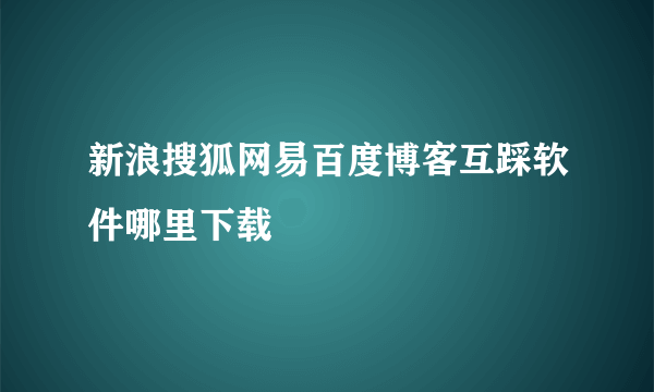 新浪搜狐网易百度博客互踩软件哪里下载