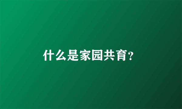 什么是家园共育？