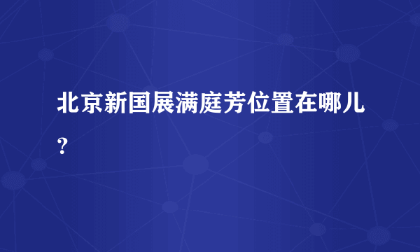 北京新国展满庭芳位置在哪儿？