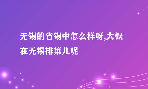 无锡的省锡中怎么样呀,大概在无锡排第几呢