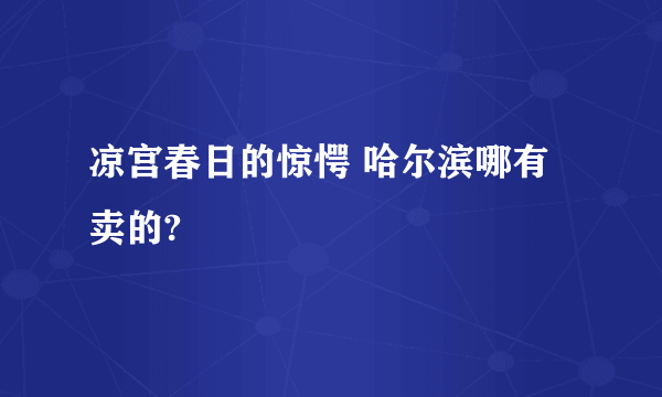 凉宫春日的惊愕 哈尔滨哪有卖的?