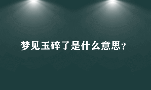 梦见玉碎了是什么意思？