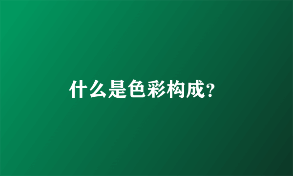 什么是色彩构成？