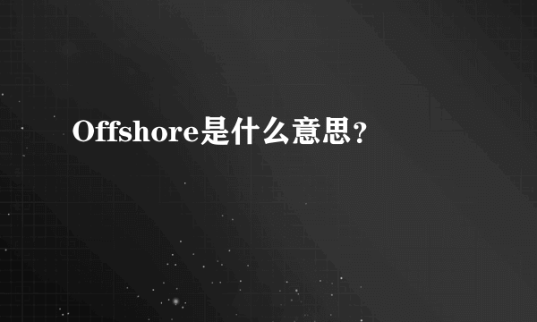 Offshore是什么意思？