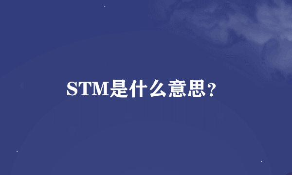 STM是什么意思？