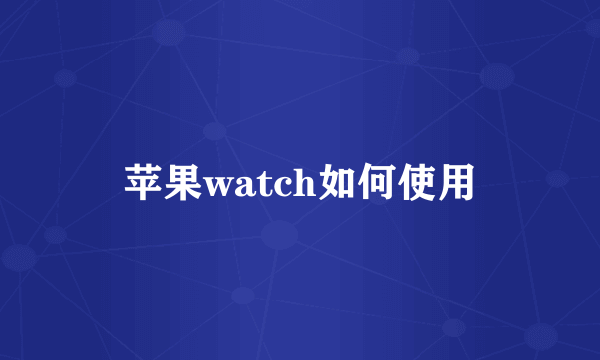 苹果watch如何使用