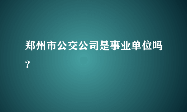 郑州市公交公司是事业单位吗?