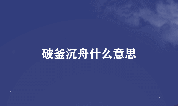 破釜沉舟什么意思