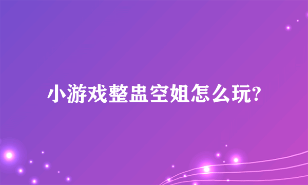 小游戏整盅空姐怎么玩?