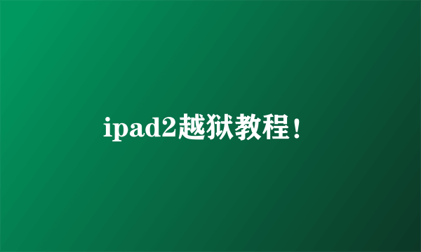 ipad2越狱教程！