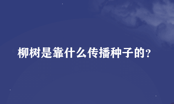 柳树是靠什么传播种子的？