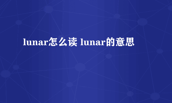 lunar怎么读 lunar的意思