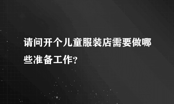 请问开个儿童服装店需要做哪些准备工作？