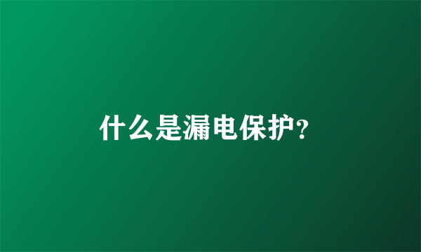 什么是漏电保护？