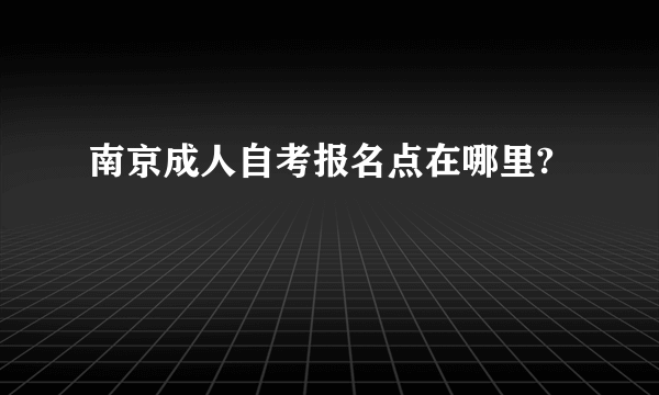 南京成人自考报名点在哪里?