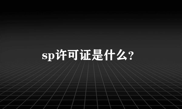 sp许可证是什么？