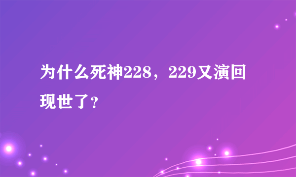 为什么死神228，229又演回现世了？