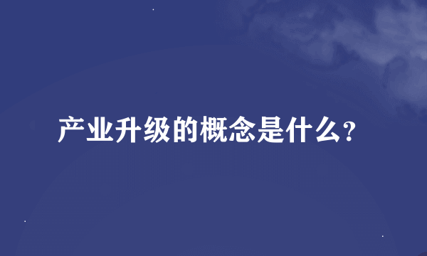 产业升级的概念是什么？