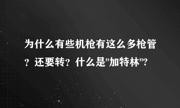 为什么有些机枪有这么多枪管？还要转？什么是