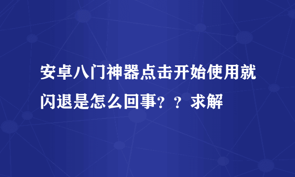 安卓八门神器点击开始使用就闪退是怎么回事？？求解