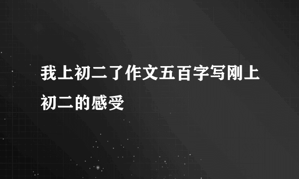 我上初二了作文五百字写刚上初二的感受