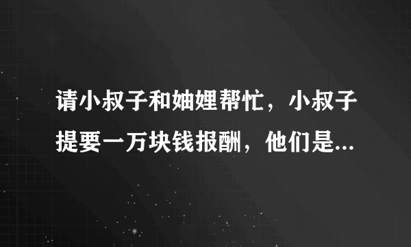 请小叔子和妯娌帮忙，小叔子提要一万块钱报酬，他们是怎么想的？