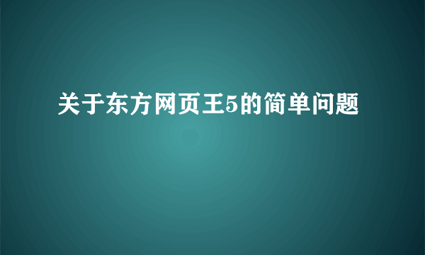 关于东方网页王5的简单问题