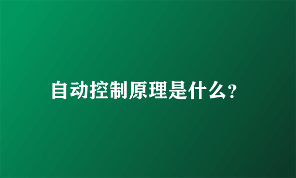 自动控制原理是什么？