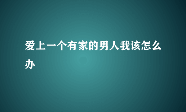 爱上一个有家的男人我该怎么办