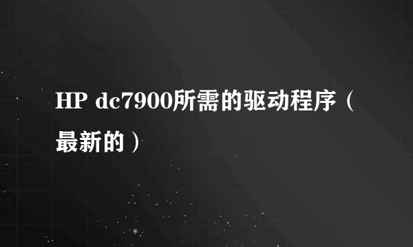 HP dc7900所需的驱动程序（最新的）