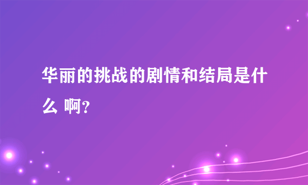 华丽的挑战的剧情和结局是什么 啊？