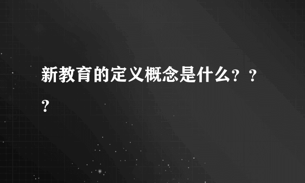 新教育的定义概念是什么？？？