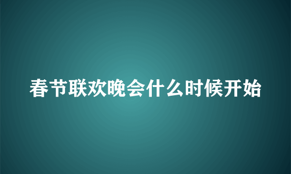 春节联欢晚会什么时候开始