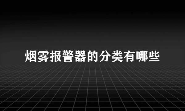 烟雾报警器的分类有哪些