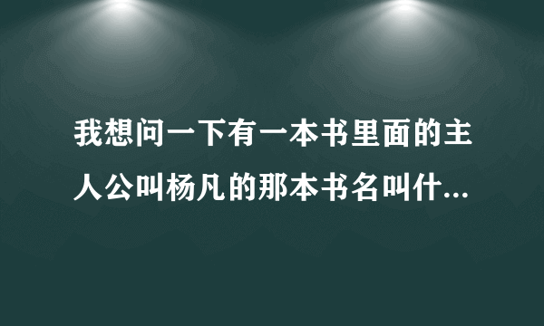 我想问一下有一本书里面的主人公叫杨凡的那本书名叫什么，内容是讲杨凡是一个黑帮成员，被老大叫去学校保