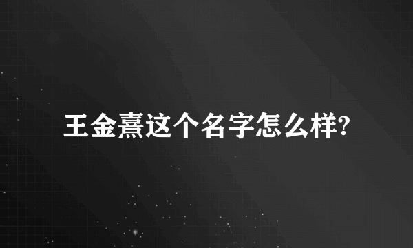 王金熹这个名字怎么样?