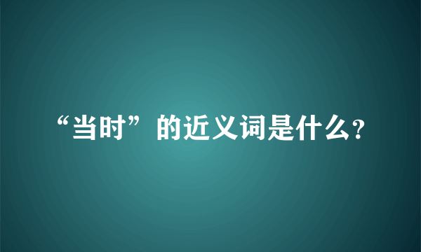 “当时”的近义词是什么？