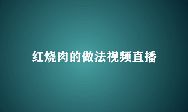 红烧肉的做法视频直播