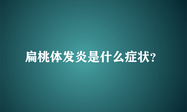 扁桃体发炎是什么症状？