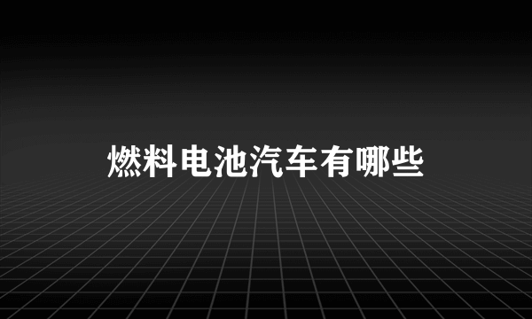 燃料电池汽车有哪些