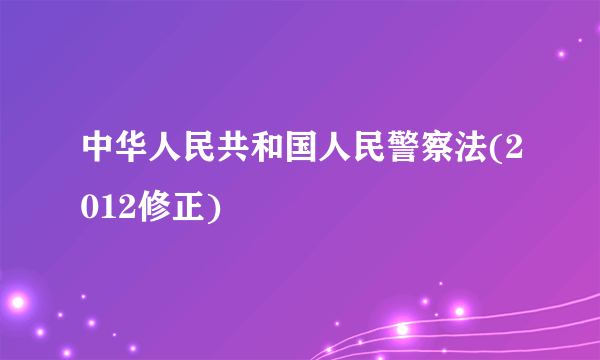 中华人民共和国人民警察法(2012修正)