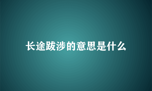 长途跋涉的意思是什么