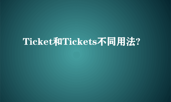 Ticket和Tickets不同用法?